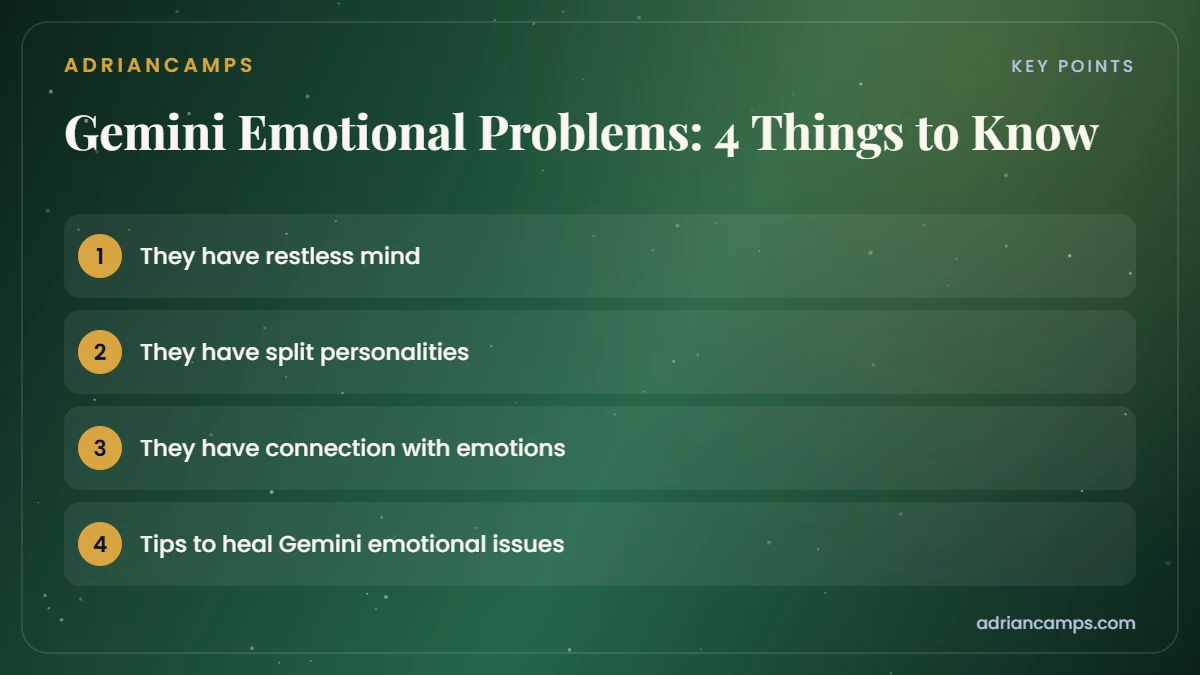 Key points from Gemini Emotional Problems: 4 Things to Know: They have restless mind; They have split personalities; They have connection with emotions; Tips to heal Gemini emotional issues.